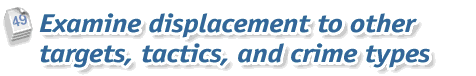 Step 49: Examine displacement to other targets, tactics and crime types